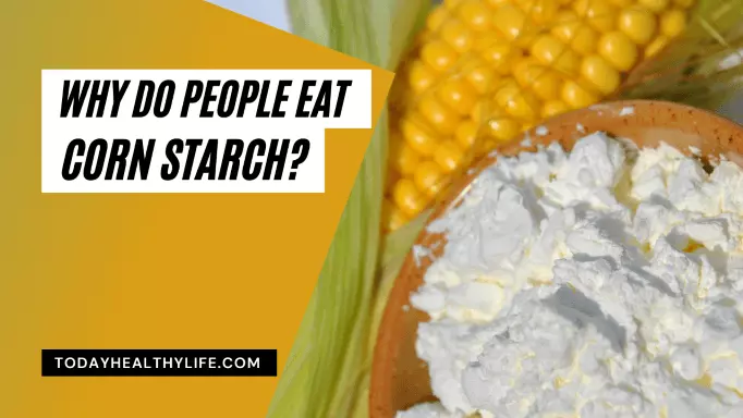 Why do people eat corn starch?