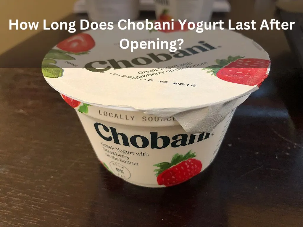 How Long Does Chobani Yogurt Last After Opening?